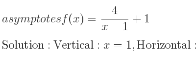 The asymptotes of f(x)= 4/(x-1)+1 is Vertical: x=1,Horizontal: y=1